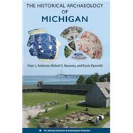 The Historical Archaeology of Michigan by Dean L. Anderson; Michael S. Nassaney; Krysta Ryzewski, 9780813079455