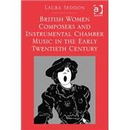 British Women Composers and Instrumental Chamber Music in the Early Twentieth Century by Seddon,Laura, 9781409439455