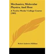Mechanics, Molecular Physics, and Heat : A Twelve Weeks' College Course (1903) by Millikan, Robert Andrews, 9781437089455