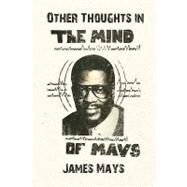 Other Thoughts in the Mind of Mays by MAYS JAMES, 9781441569455