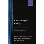 Contracting for Change Contracts in Health, Social Care, and Other Local Government Services by Walsh, Kieron; Deakin, Nicholas; Smith, Paula; Spurgeon, Peter; Thomas, Neil, 9780198289456