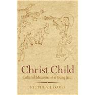 Christ Child: Cultural Memories of a Young Jesus by Davis, Stephen J., 9780300149456
