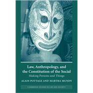 Law, Anthropology, and the Constitution of the Social: Making Persons and Things by Edited by Alain Pottage , Martha Mundy, 9780521539456