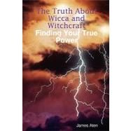 The Truth About Wicca and Witchcraft Finding Your True Power by Aten, James, 9780615209456