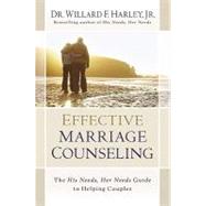 Effective Marriage Counseling : The His Needs, Her Needs Guide to Helping Couples by Harley, Willard F., Jr., 9780800719456