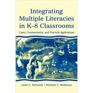 Integrating Multiple Literacies in K-8 Classrooms: Cases, Commentaries, and Practical Applications by Richards; Janet C., 9780805839456