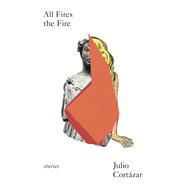 All Fires the Fire by Cortzar, Julio; Levine, Suzanne Jill, 9780811229456