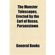 The Monster Telescopes, Erected by the Earl of Rosse, Parsonstown by , 9781154459456