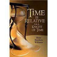 Time Is Relative for a Knight of Time by Williams, Brett Matthew, 9781470029456