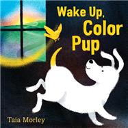 Wake Up, Color Pup by Morley, Taia, 9780399559457