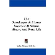 The Gamekeeper at Home: Sketches of Natural History and Rural Life by Jefferies, John Richard, 9780548289457