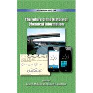 The Future of the History of Chemical Information by McEwen, Leah Rae; Buntrock, Robert E., 9780841229457
