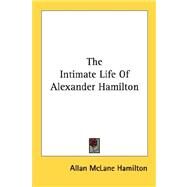 The Intimate Life of Alexander Hamilton by Hamilton, Allan McLane, 9781428609457