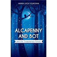 Alcapenny and Bot and the Treacherous Forest by Youngman, Andrea Leigh, 9781505519457