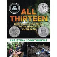 All Thirteen: The Incredible Cave Rescue of the Thai Boys' Soccer Team by Soontornvat, Christina, 9781536209457