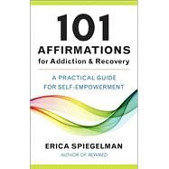 101 Affirmations for Addiction & Recovery A Practical Guide for Self-Empowerment by Spiegelman, Erica, 9781578269457