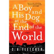 A Boy and His Dog at the End of the World A Novel by Fletcher, C. A., 9780316449458