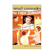 Small Comrades: Revolutionizing Childhood in Soviet Russia, 1917-1932 by Kirschenbaum,Lisa A., 9780815339458