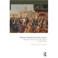 Ordinary Places/Extraordinary Events: Citizenship, Democracy and Public Space in Latin America by Irazabal; Clara, 9781138909458