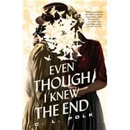Even Though I Knew the End by Polk, C. L., 9781250849458