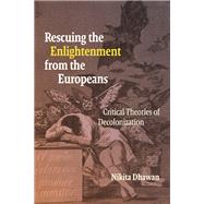 Rescuing the Enlightenment from the Europeans by Nikita Dhawan, 9781478029458
