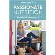 Passionate Nutrition A Guide to Using Food as Medicine from a Nutritionist Who Healed Herself from the Inside Out by Adler, Jennifer; Thomson, Jess, 9781570619458