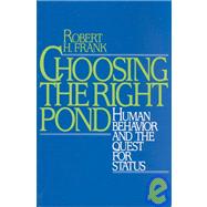 Choosing the Right Pond Human Behavior and the Quest for Status by Frank, Robert H., 9780195049459