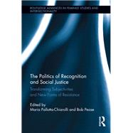 The Politics of Recognition and Social Justice: Transforming Subjectivities and New Forms of Resistance by Pallotta-Chiarolli; Maria, 9780415819459