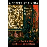 A Modernist Cinema Film Art from 1914 to 1941 by Klein, Scott W.; Moses, Michael Valdez, 9780199379460