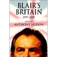 Blair's Britain, 1997–2007 by Edited by Anthony Seldon, 9780521709460