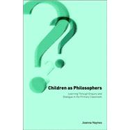Children as Philosophers: Learning Through Enquiry and Dialogue in the Primary Classroom by Haynes; Joanna, 9780750709460