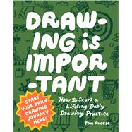 Drawing Is Important How to Start a Lifelong Daily Drawing Practice - Start Your Daily Drawing Journey Here! by Froese, Tom, 9780760399460