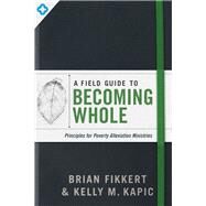 A Field Guide to Becoming Whole by Fikkert, Brian; Kapic, Kelly M., 9780802419460