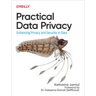 Practical Data Privacy: Enhancing Privacy and Security in Data by Jarmul, Katharine, 9781098129460