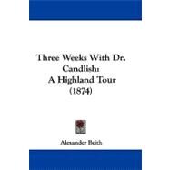 Three Weeks with Dr Candlish : A Highland Tour (1874) by Beith, Alexander, 9781104439460