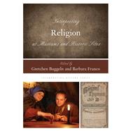 Interpreting Religion at Museums and Historic Sites by Buggeln, Gretchen; Franco, Barbara, 9781442269460