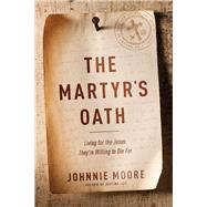 The Martyr's Oath by Moore, Johnnie, 9781496419460