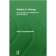 Subject to Change: Jung, Gender and Subjectivity in Psychoanalysis by Young-Eisendrath,Polly, 9781583919460