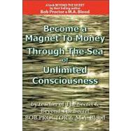 Become A Magnet to Money Through the Sea of Unlimited Consciousness : Through the Sea of Unlimited Consciousness by Proctor, Bob, 9781890679460