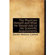 The Physician Himself and What He Should Add to His Scientific Acquirements by Cathell, Daniel Webster, 9780559419461