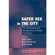 Safer Sex in the City: The Experience and Management of Street Prostitution by Canter, David; Ioannou, Maria; Youngs, Donna, 9780754689461