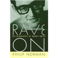 Rave On The Biography of Buddy Holly by Norman, Philip, 9781476779461
