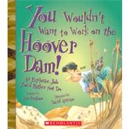 You Wouldn't Want to Work on the Hoover Dam! (You Wouldn't Want to: American History) by Graham, Ian; Antram, David, 9780531209462