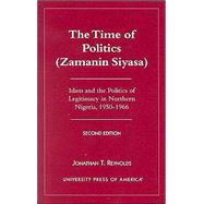 The Time of Politics (Zamanin Siyasa) Islam and the Politics of Legitimacy in Northern Nigeria (1950-1966) by Reynolds, Jonathan T., 9780761819462