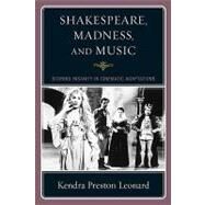 Shakespeare, Madness, and Music Scoring Insanity in Cinematic Adaptations by Leonard, Kendra Preston, 9780810869462