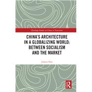 China's Architecture in a Globalizing World: Between Socialism and the Market by Han; Jiawen, 9781138559462