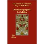 The Amours of Zeokinizul, King of the Kofirans by De Crebillon, Claude Prosper Jolyot, 9781406849462