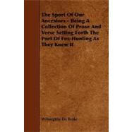 The Sport of Our Ancestors: Being a Collection of Prose and Verse Setting Forth the Port of Fox-hunting As They Knew It by Broke, Willoughby De, 9781444609462