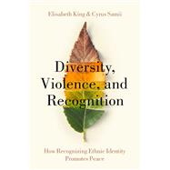 Diversity, Violence, and Recognition How recognizing ethnic identity promotes peace by King, Elisabeth; Samii, Cyrus, 9780197509463