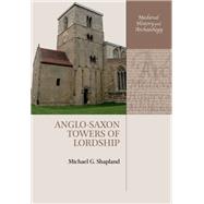 Anglo-Saxon Towers of Lordship by Shapland, Michael G., 9780198809463